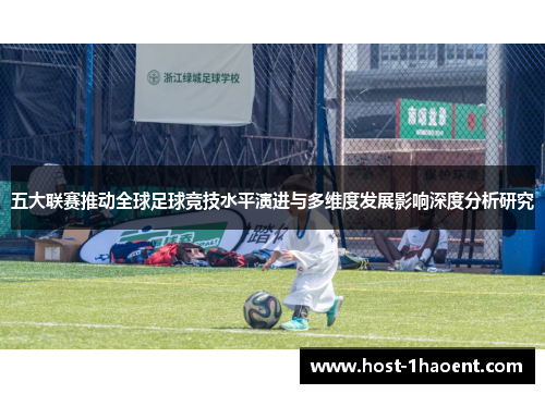 五大联赛推动全球足球竞技水平演进与多维度发展影响深度分析研究
