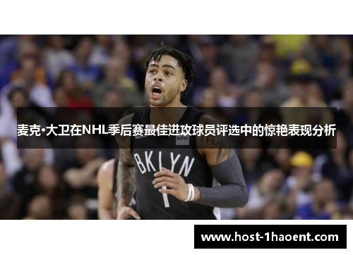 麦克·大卫在NHL季后赛最佳进攻球员评选中的惊艳表现分析 麦克·大卫在NHL季后赛最佳进攻球员评选中的惊艳表现分析