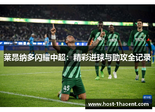 莱昂纳多闪耀中超:精彩进球与助攻全记录 莱昂纳多闪耀中超:精彩进球与助攻全记录