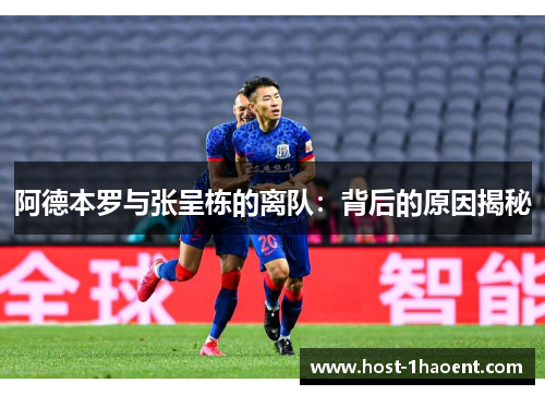 阿德本罗与张呈栋的离队:背后的原因揭秘 阿德本罗与张呈栋的离队:背后的原因揭秘